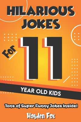 Hilarious Jokes For 11 Year Old Kids: An Awesome LOL Joke Book For Kids Ages  10-12 Filled With Tons of Tongue Twisters, Rib Ticklers, Side Splitters and  Knock Knocks by Hayden Fox - Alibris