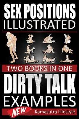 Byg op ballet menneskelige ressourcer Sex Positions Illustrated & Dirty Talk Examples: Two Books in One, the Best  Sex Positions Ever, How to Talk Dirty, Kama Sutra with Pictures by Kamasutra  Lifestyle - Alibris