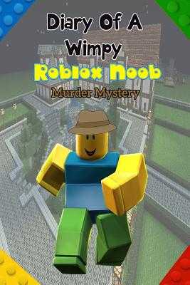 Diary Of A Wimpy Roblox Noob Murder Mystery An Unofficial Roblox Book A Hilarious Book For Kids Age 6 10 Roblox Noob Diaries Volume 2 By Lexdo Publications Alibris - roblox home bargains