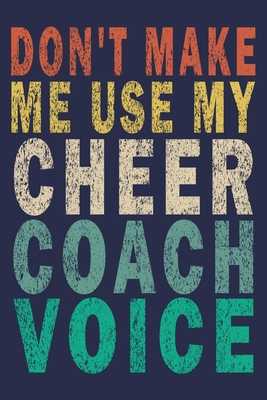 Don't Make Me Use My Cheer Coach Voice: Funny Vintage by Cheer Coaches Gifts  Journal | ISBN: 9781702291903 - Alibris