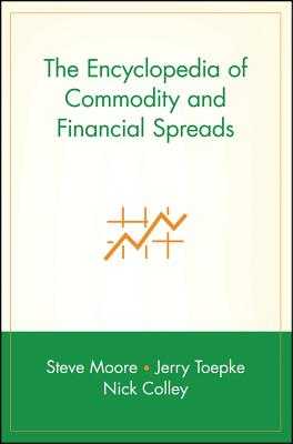 The Encyclopedia of Commodity and Financial Spreads by Steve Moore, Jerry  Toepke, Nick Colley
