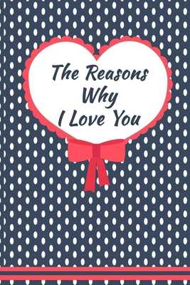 The Reasons Why I Love You: What I Love About You Fill In The Blank Book -